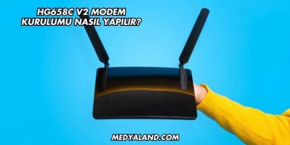 Hg658c V2 Modem Kurulumu Nasıl Yapılır?