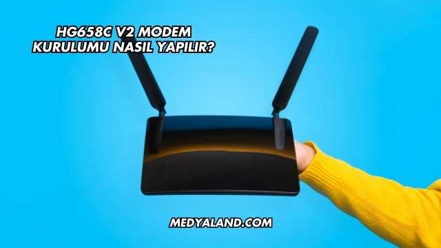Hg658c V2 Modem Kurulumu Nasıl Yapılır?