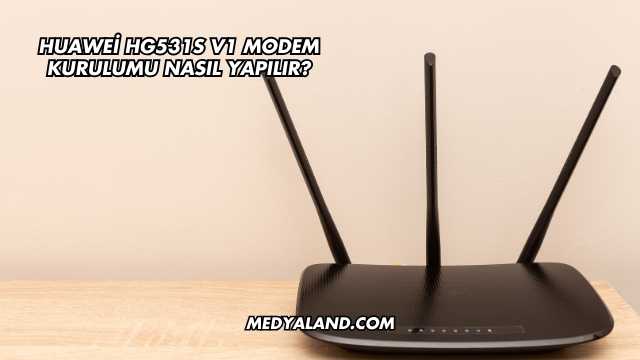 Huawei Hg531s V1 Modem Kurulumu Nasıl Yapılır?