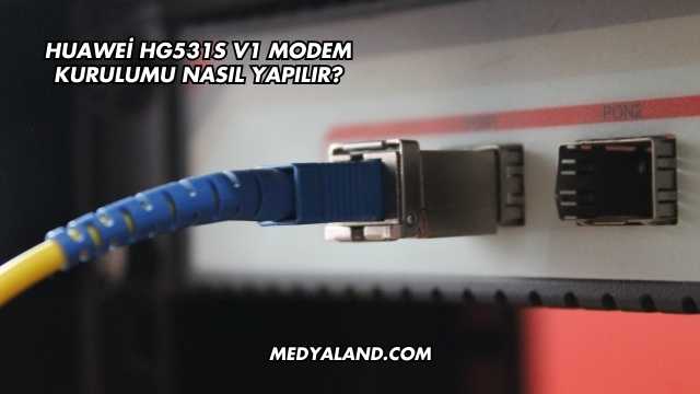 Huawei Hg531s V1 Modem Kurulumu Nasıl Yapılır?