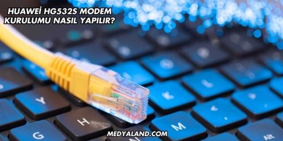 Huawei Hg532s Modem Kurulumu Nasıl Yapılır?