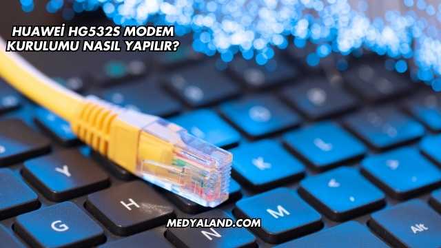 Huawei Hg532s Modem Kurulumu Nasıl Yapılır?