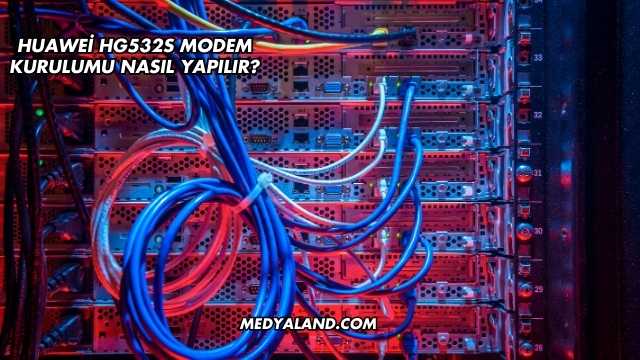 Huawei Hg532s Modem Kurulumu Nasıl Yapılır?