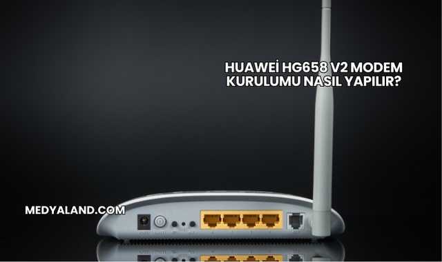 Huawei Hg658 V2 Modem Kurulumu Nasıl Yapılır?
