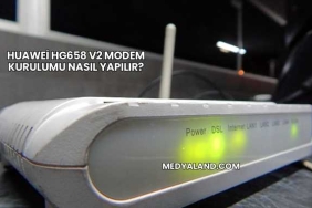 Huawei Hg658 V2 Modem Kurulumu Nasıl Yapılır?