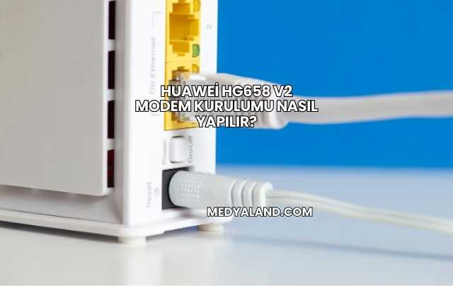 Huawei Hg658 V2 Modem Kurulumu Nasıl Yapılır?