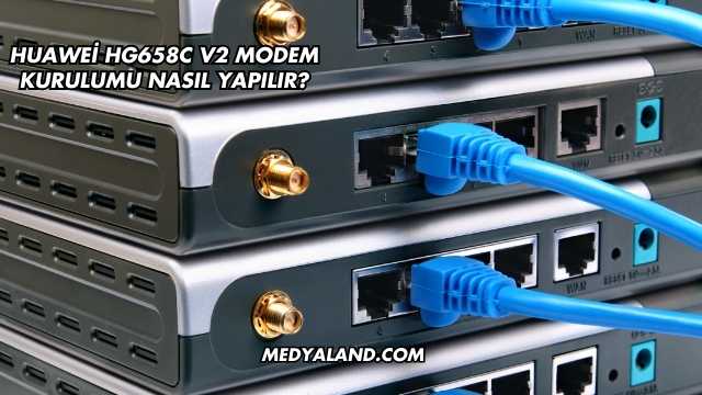 Huawei Hg658c V2 Modem Kurulumu Nasıl Yapılır?