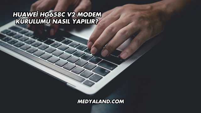 Huawei Hg658c V2 Modem Kurulumu Nasıl Yapılır?
