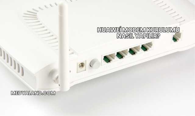 Huawei Modem Kurulumu Nasıl Yapılır?