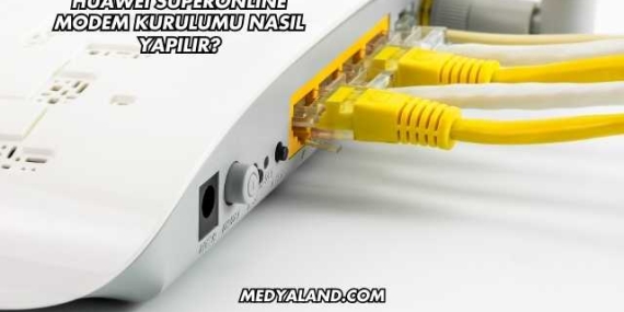 Huawei Superonline Modem Kurulumu Nasıl Yapılır?