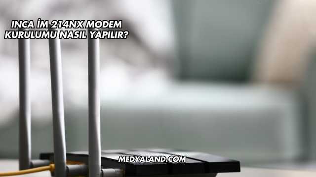 Inca İm 214Nx Modem Kurulumu Nasıl Yapılır?