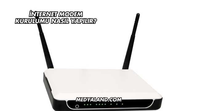 İnternet Modem Kurulumu Nasıl Yapılır?