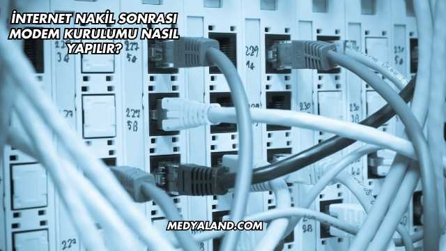 İnternet Nakil Sonrası Modem Kurulumu Nasıl Yapılır?