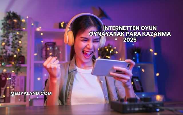 İnternetten Oyun Oynayarak Para Kazanma 2025