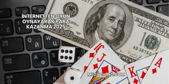 İnternetten Oyun Oynayarak Para Kazanma 2025