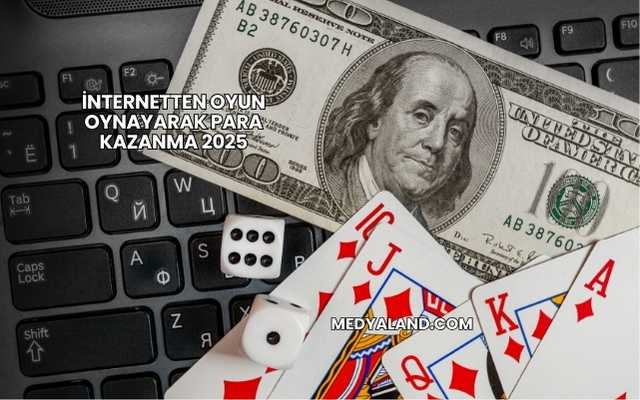 İnternetten Oyun Oynayarak Para Kazanma 2025