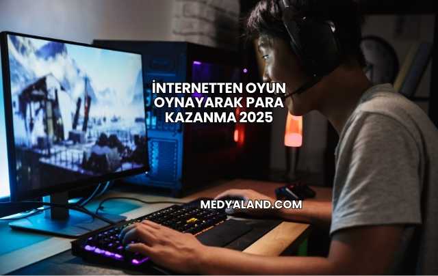 İnternetten Oyun Oynayarak Para Kazanma 2025