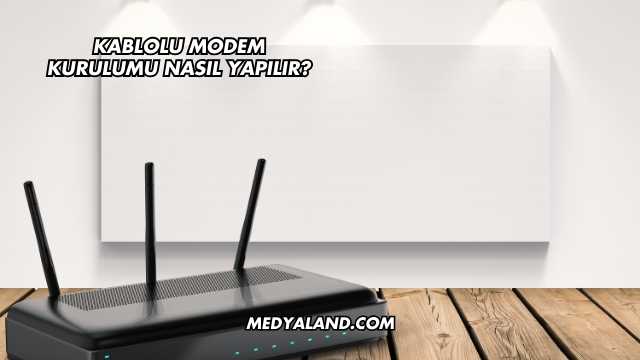 Kablolu Modem Kurulumu Nasıl Yapılır?