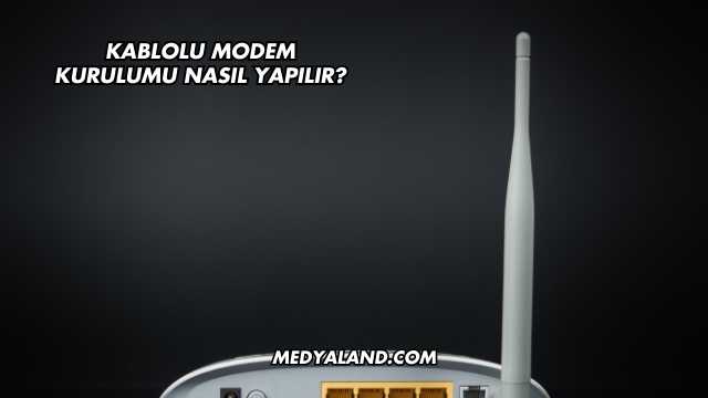 Kablolu Modem Kurulumu Nasıl Yapılır?
