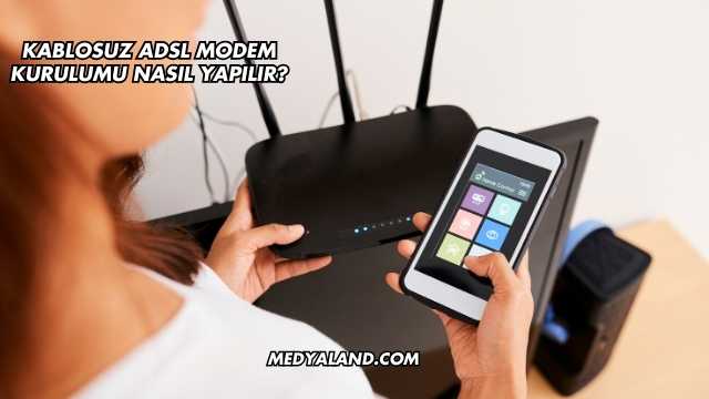 Kablosuz Adsl Modem Kurulumu Nasıl Yapılır?