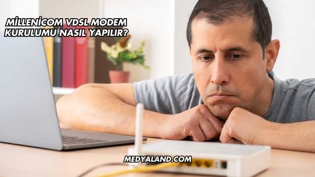 Millenicom Vdsl Modem Kurulumu Nasıl Yapılır?