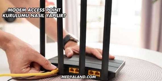 Modem Access Point Kurulumu Nasıl Yapılır?