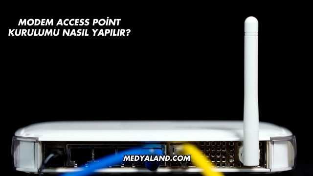 Modem Access Point Kurulumu Nasıl Yapılır?