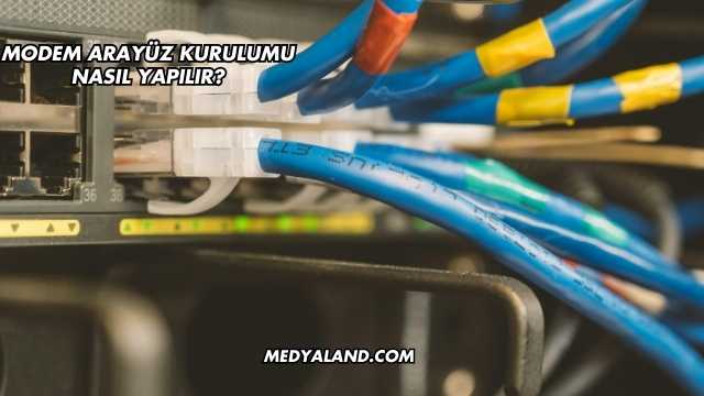Modem Arayüz Kurulumu Nasıl Yapılır?