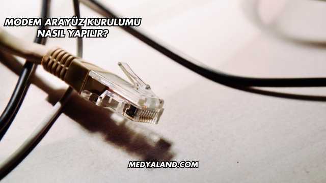 Modem Arayüz Kurulumu Nasıl Yapılır?