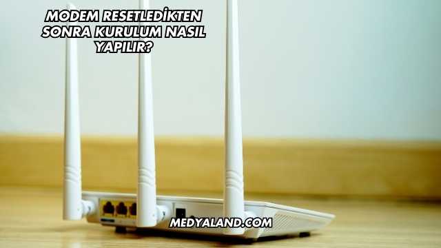 Modem Resetledikten Sonra Kurulum Nasıl Yapılır?
