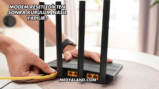 Modem Resetledikten Sonra Kurulum Nasıl Yapılır?