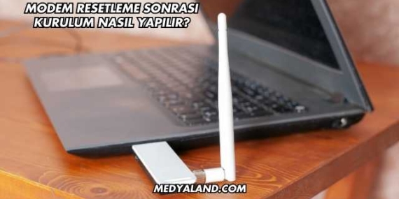 Modem Resetleme Sonrası Kurulum Nasıl Yapılır?