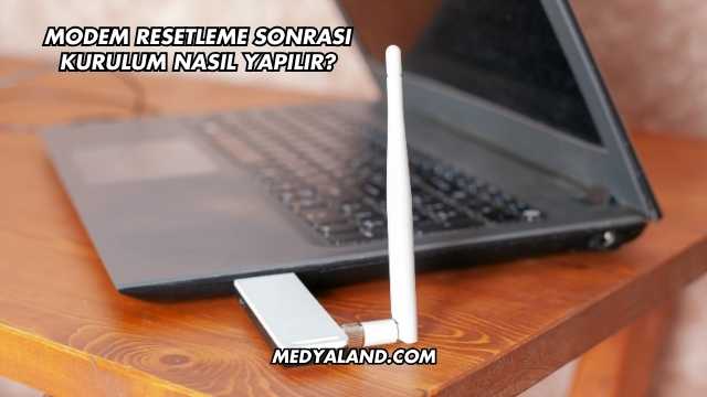 Modem Resetleme Sonrası Kurulum Nasıl Yapılır?