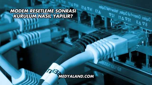 Modem Resetleme Sonrası Kurulum Nasıl Yapılır?