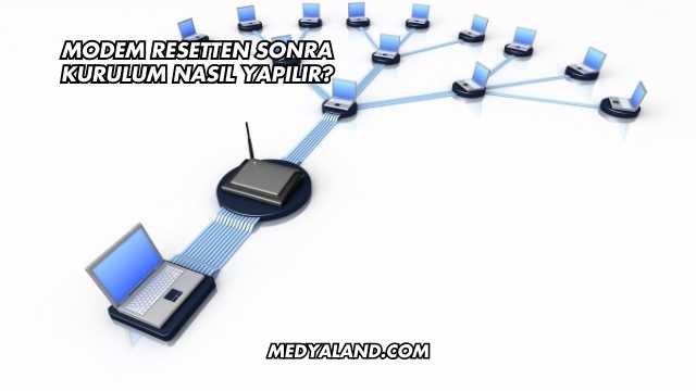 Modem Resetten Sonra Kurulum Nasıl Yapılır?