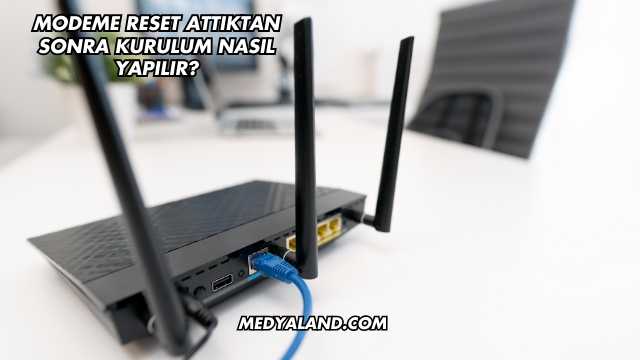 Modeme Reset Attıktan Sonra Kurulum Nasıl Yapılır?