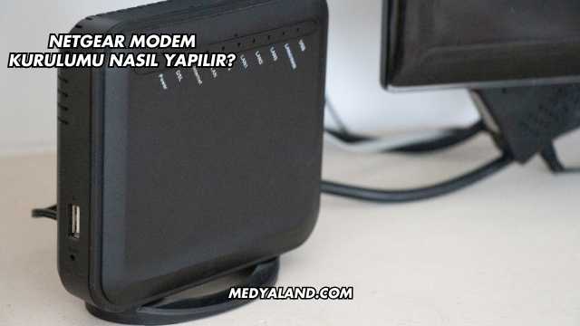 Netgear Modem Kurulumu Nasıl Yapılır?