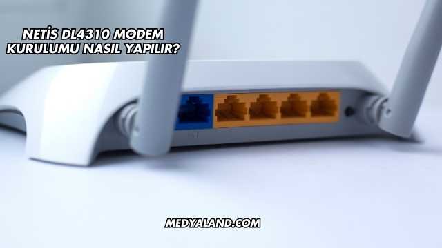 Netis Dl4310 Modem Kurulumu Nasıl Yapılır?