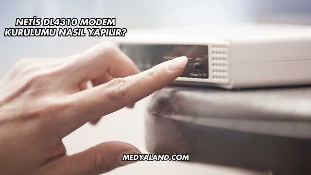 Netis Dl4310 Modem Kurulumu Nasıl Yapılır?