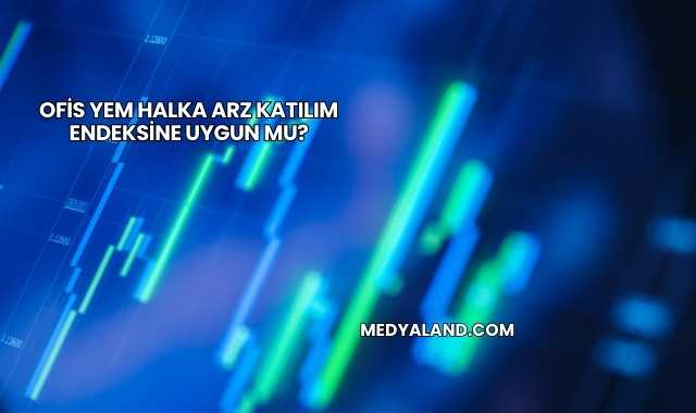 Ofis Yem Halka Arz Katılım Endeksine Uygun mu?