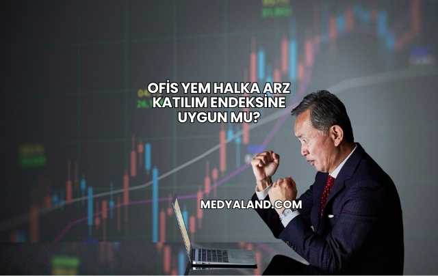Ofis Yem Halka Arz Katılım Endeksine Uygun mu?