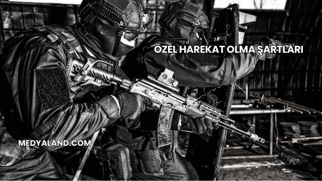 Özel Harekat Olma Şartları