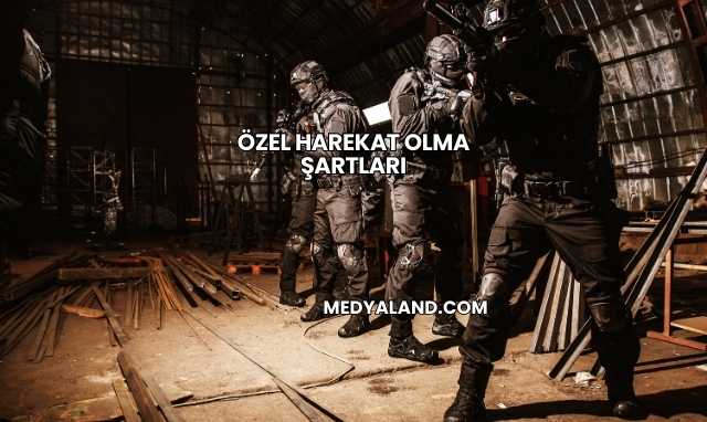 Özel Harekat Olma Şartları