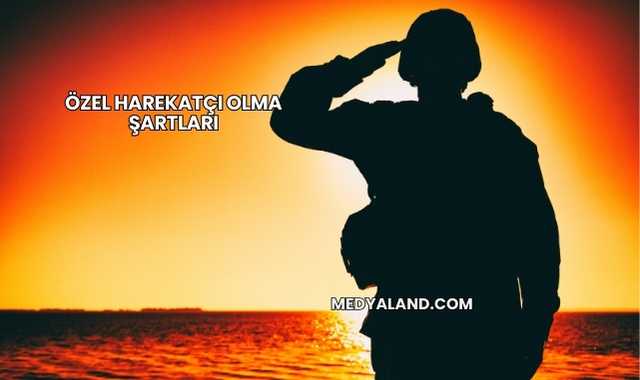 Özel Harekatçı Olma Şartları