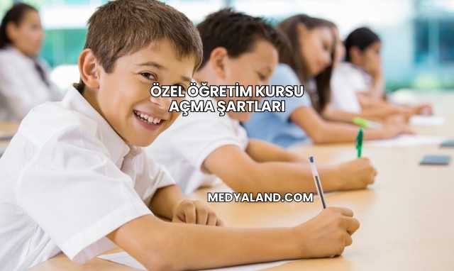 Özel Öğretim Kursu Açma Şartları