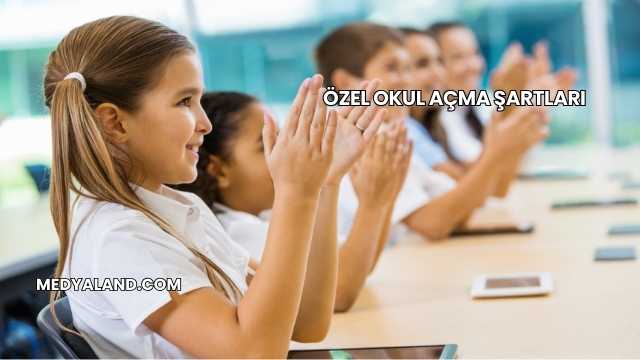 Özel Okul Açma Şartları