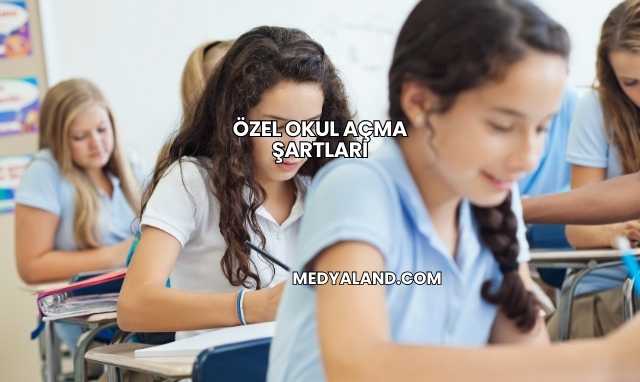 Özel Okul Açma Şartları
