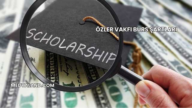 Özler Vakfı Burs Şartları