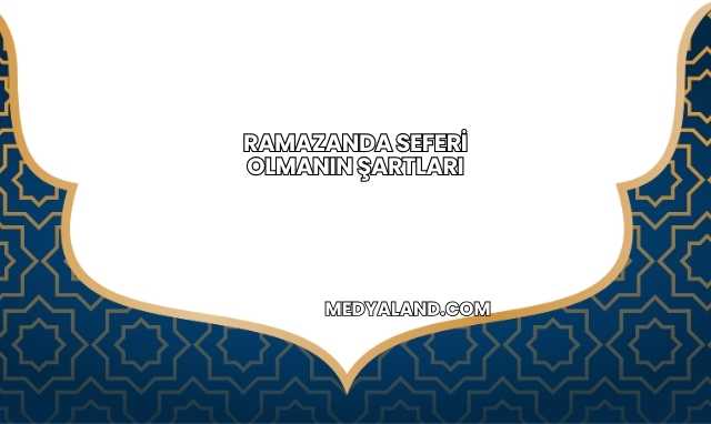 Ramazanda Seferi Olmanın Şartları