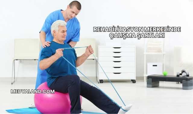 Rehabilitasyon Merkezinde Çalışma Şartları